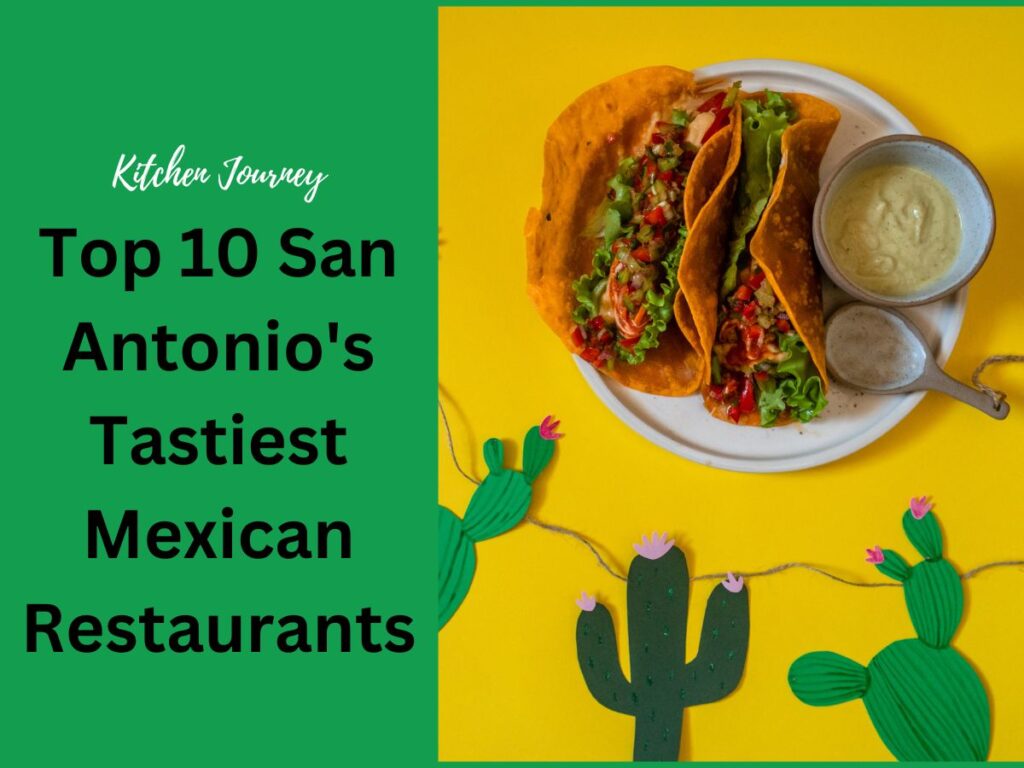 Kitchen Journey: Top 10 San Antonio's Tastiest Mexican Restaurants